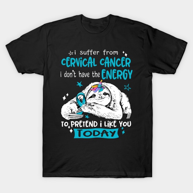 I suffer from Cervical Cancer i don't have the Energy to pretend i like you today T-Shirt by ThePassion99